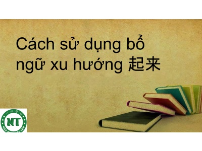 Cách sử dụng bổ ngữ xu hướng 起来